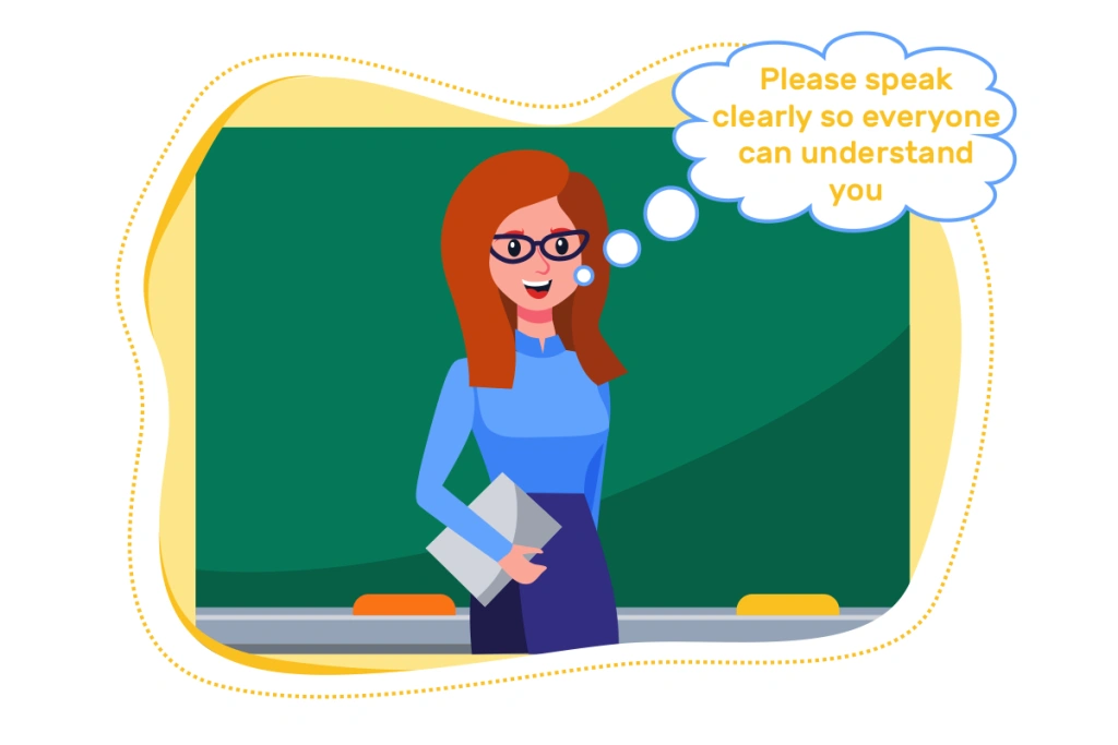 If your teacher says, “Please speak clearly so everyone can understand you,” what should you do?
